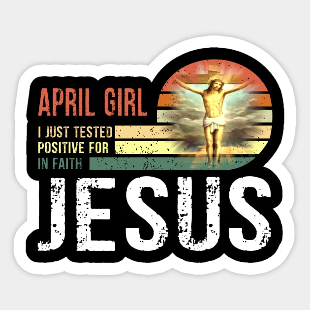 April Girl I Just Tested Positive for in Faith Jesus Lover Sticker by peskybeater